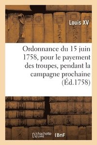 bokomslag Ordonnance Du Roi Du 15 Juin 1758, Portant Rglement Pour Le Payement Des Troupes de Sa Majest