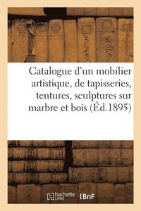 bokomslag Catalogue d'Un Beau Mobilier Artistique, Suite de Tapisseries, Tentures, Sculptures Sur Marbre