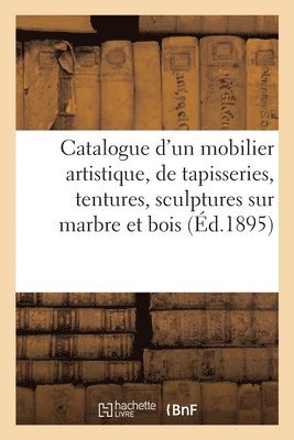 Catalogue d'Un Beau Mobilier Artistique, Suite de Tapisseries, Tentures, Sculptures Sur Marbre 1