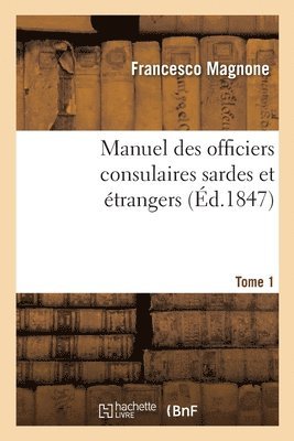 bokomslag Manuel Des Officiers Consulaires Sardes Et trangers. Tome 1