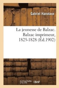 bokomslag La Jeunesse de Balzac. Balzac Imprimeur, 1825-1828