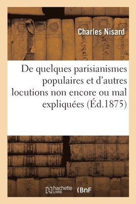 Charles Nisard - de Quelques Parisianismes Populaires Et d'Autres Locutions Non Encore Ou Mal Expliquées, Häftad