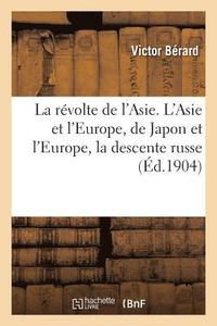 bokomslag Révolte de l'Asie. l'Asie Et l'Europe, de Japon Et l'Europe, La Descente Russe
