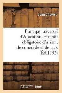 bokomslag Principe Universel d'ducation Et Motif Obligatoire d'Union, de Concorde Et de Paix