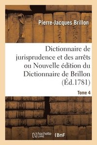 bokomslag Dictionnaire de Jurisprudence Et Des Arrêts Ou Nouvelle Édition Du Dictionnaire de Brillon. Tome 4