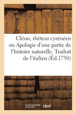 Cleon, Rheteur Cyreneen Ou Apologie d'Une Partie de l'Histoire Naturelle. Traduit de l'Italien 1