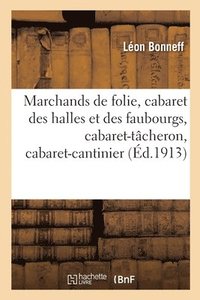 bokomslag Marchands de Folie, Cabaret Des Halles Et Des Faubourgs, Cabaret-Tcheron, Cabaret-Cantinier