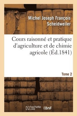 Cours Raisonn Et Pratique d'Agriculture Et de Chimie Agricole. Tome 2 1