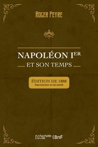 bokomslag Napolon Ier Et Son Temps. Histoire Militaire, Gouvernement Intrieur, Lettres, Sciences Et Arts
