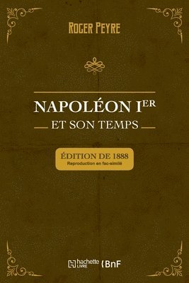 Napolon Ier Et Son Temps. Histoire Militaire, Gouvernement Intrieur, Lettres, Sciences Et Arts 1