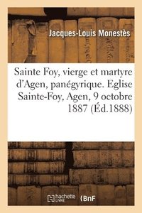 bokomslag Sainte Foy, Vierge Et Martyre d'Agen, Pangyrique. Eglise Sainte-Foy, Agen, 9 Octobre 1887