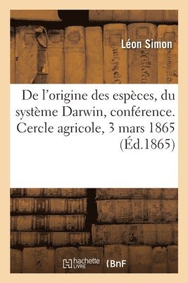 de l'Origine Des Espces, En Particulier Du Systme Darwin, Confrence. Cercle Agricole, 3 Mars 1865 1