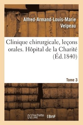 Clinique Chirurgicale, Leons Orales. Hpital de la Charit. Tome 3 1