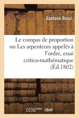 Le Compas de Proportion Ou Les Arpenteurs Appels  l'Ordre, Essai Critico-Mathmatique 1