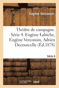 bokomslag Thtre de Campagne. Srie 4. Eugne Labiche, Eugne Verconsin, Adrien Decourcelle