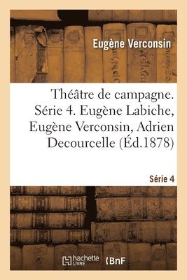 Théâtre de Campagne. Série 4. Eugène Labiche, Eugène Verconsin, Adrien Decourcelle
