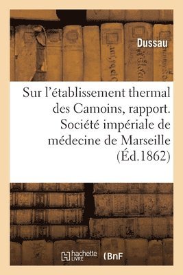 bokomslag Sur l'tablissement Thermal Des Camoins, Rapport. Socit Impriale de Mdecine de Marseille