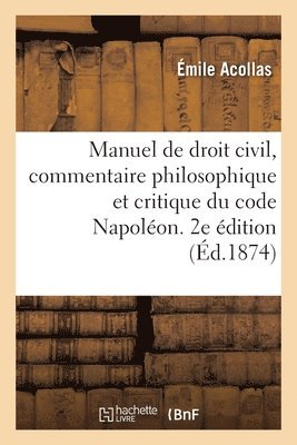 bokomslag Manuel de Droit Civil, Commentaire Philosophique Et Critique Du Code Napolon. 2e dition. Tome 1