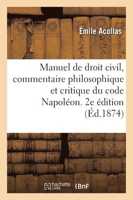 Émile Acollas, ACOLLAS-E - Manuel de Droit Civil, Commentaire Philosophique Et Critique Du Code Napoléon. 2e Édition. Tome 1, Häftad