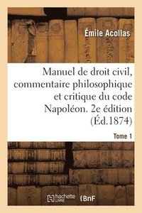 bokomslag Manuel de Droit Civil, Commentaire Philosophique Et Critique Du Code Napolon. 2e dition. Tome 1