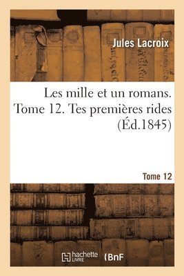 bokomslag Les Mille Et Un Romans. Tome 12. Tes Premières Rides