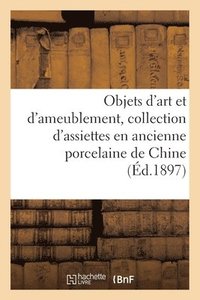 bokomslag Objets d'Art Et d'Ameublement, Collection d'Assiettes En Ancienne Porcelaine de Chine, Porcelaines