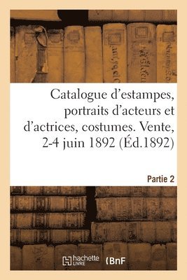 bokomslag Catalogue d'Estampes Anciennes Et Modernes, Portraits d'Acteurs Et d'Actrices, Costumes Et Sujets