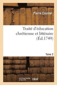 bokomslag Trait d'ducation Chrtienne Et Littraire. Tome 2
