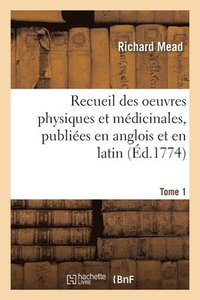 bokomslag Recueil Des Oeuvres Physiques Et Mdicinales, Publies En Anglois Et En Latin. Tome 1