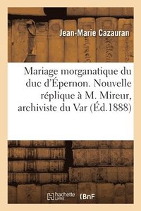 bokomslag Mariage Morganatique Du Duc d'pernon. Nouvelle Rplique  M. Mireur, Archiviste Du Var