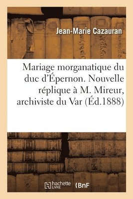 Mariage Morganatique Du Duc d'pernon. Nouvelle Rplique  M. Mireur, Archiviste Du Var 1