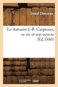 bokomslag Le Statuaire J.-B. Carpeaux, Sa Vie Et Son Oeuvre