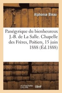 bokomslag Pangyrique du bienheureux J.-B. de La Salle. Chapelle des Frres, Poitiers, 15 juin 1888