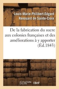bokomslag de la Fabrication Du Sucre Aux Colonies Franaises Et Des Amliorations  Y Apporter