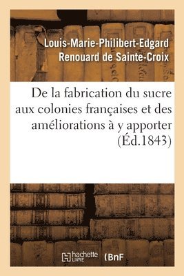Renouard de Ste-Croix-L, RENOUARD DE STE-CROIX-L - De la fabrication du sucre aux colonies françaises et des améliorations à y apporter, Häftad