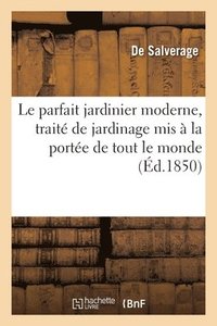 bokomslag Le Parfait Jardinier Moderne, Trait de Jardinage MIS  La Porte de Tout Le Monde