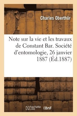 bokomslag Note sur la vie et les travaux de Constant Bar. Société d'entomologie, 26 janvier 1887