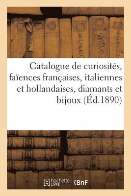 bokomslag Catalogue de Curiosits, Faences Franaises, Italiennes Et Hollandaises, Diamants Et Bijoux