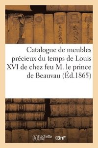 bokomslag Catalogue de meubles prcieux du temps de Louis XVI de chez feu M. le prince de Beauvau