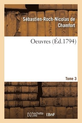 Sébastien-Roch-Nicolas de Chamfort, Pierre-Louis Ginguené - Oeuvres. Tome 3, Häftad