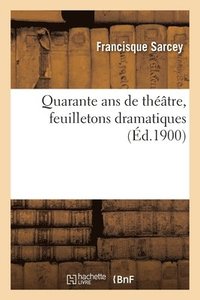 bokomslag Quarante ANS de Thtre, Feuilletons Dramatiques