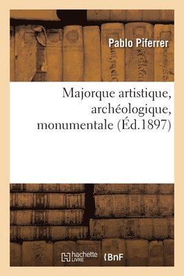 Pablo Piferrer, José María Quadrado, A -G Bertal - Majorque Artistique, Archéologique, Monumentale, Häftad