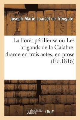 bokomslag Forêt périlleuse ou Les brigands de la Calabre, drame en trois actes, en prose. Nouvelle édition