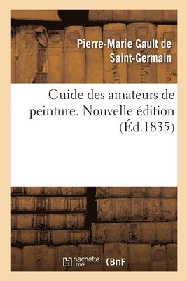 bokomslag Guide des amateurs de peinture ou Histoire et procs-verbaux des auteurs, des collections