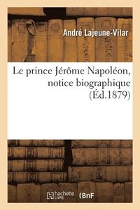 bokomslag Le Prince Jrme Napolon, Notice Biographique