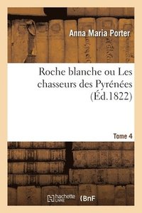 bokomslag Roche blanche, ou Les chasseurs des Pyrnes. Tome 4