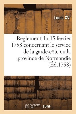 bokomslag Réglement Du 15 Février 1758, Concernant Le Service de la Garde-Côte En La Province de Normandie