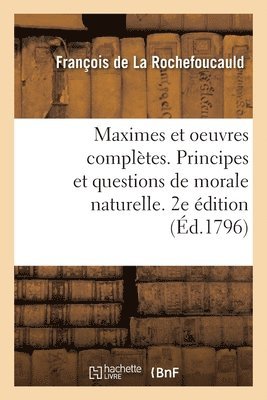 Maximes Et Oeuvres Compltes. Principes Et Questions de Morale Naturelle. 2e dition 1