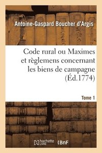 bokomslag Code Rural Ou Maximes Et Rglemens Concernant Les Biens de Campagne. Tome 1