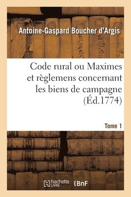 Antoine-Gaspard Boucher d'Argis - Code Rural Ou Maximes Et Règlemens Concernant Les Biens de Campagne. Tome 1, Häftad